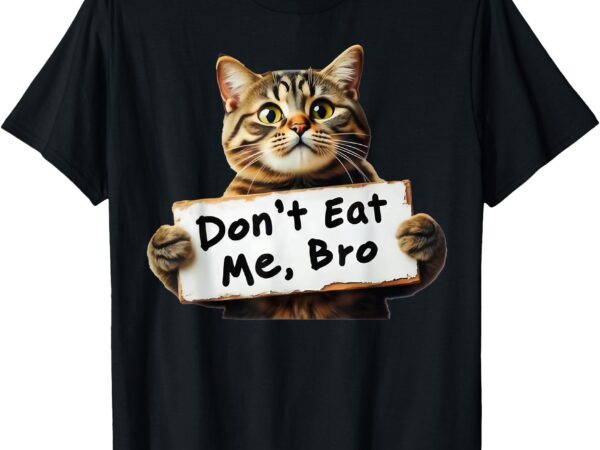 Don’t eat me, bro trump cat cats lives matter trump 2024 t-shirt