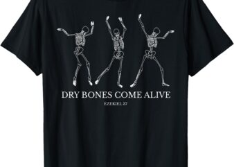 Dry Bones Come Alive Funny Skeleton Dancing T-Shirt