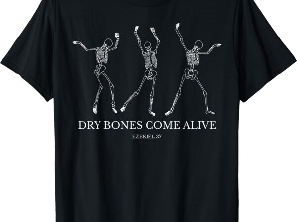 Dry bones come alive funny skeleton dancing t-shirt