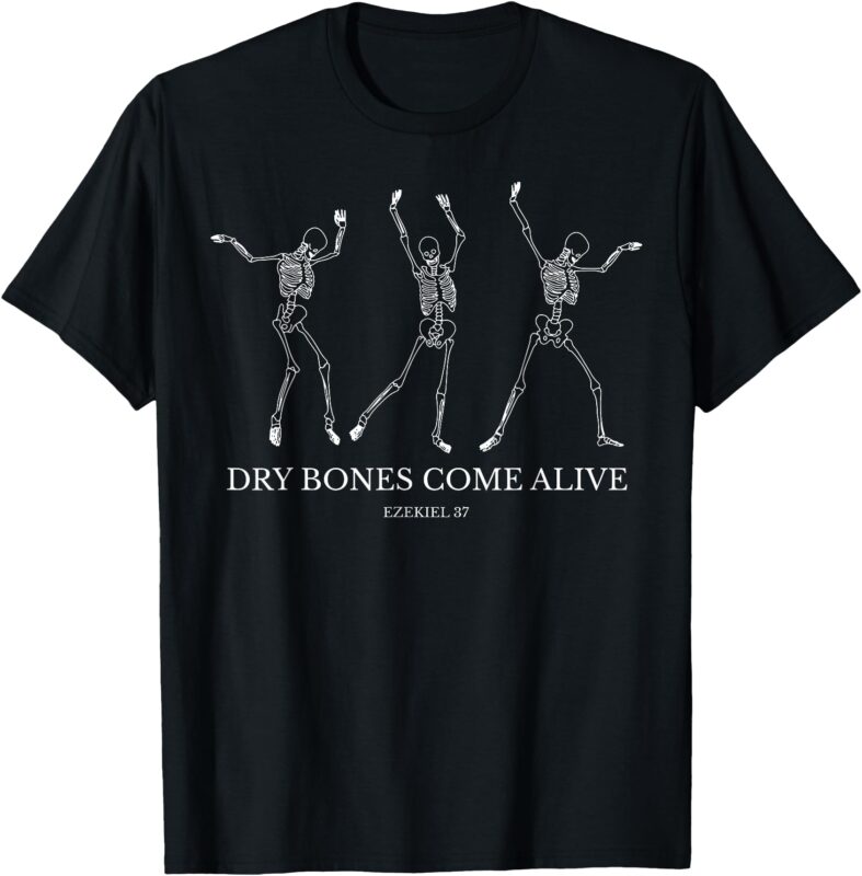 Dry Bones Come Alive Funny Skeleton Dancing T-Shirt