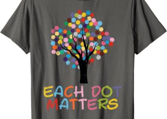 Each Dot Art Matters Tree Dots Day Girls Boys Kids Women Men T-Shirt