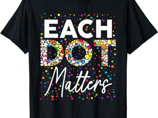 Each dot matters polka dot lover happy dot day kids girl boy t-shirt