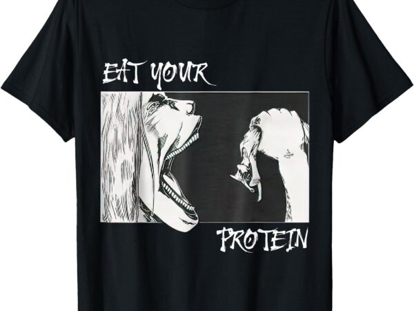 Eat your protein, anime gym, pump, bodybuilding, fitness t-shirt