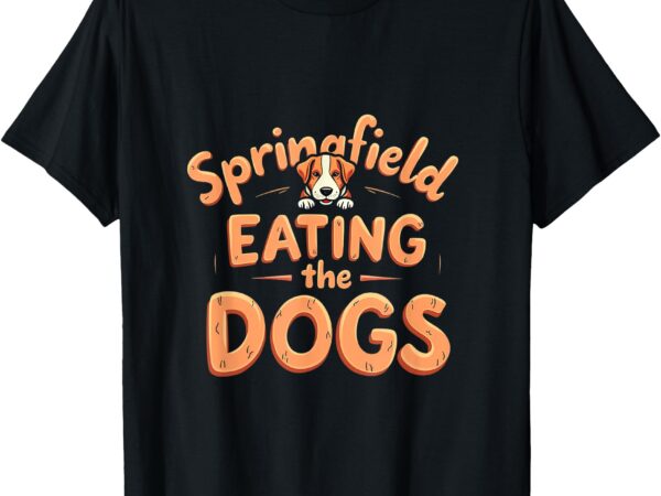 Eating the dogs in springfield election t-shirt