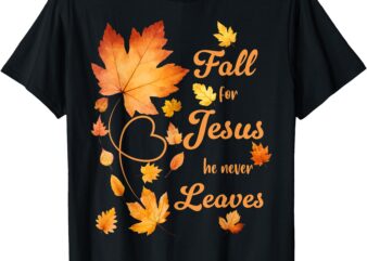 Fall For Jesus He Never Leave Beautiful Fall Leaves T-Shirt