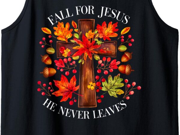 Fall for jesus he never leaves tank top t shirt graphic design