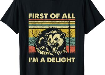 First Of All I’m A Delight Sarcastic Angry Opossum Lover T-Shirt