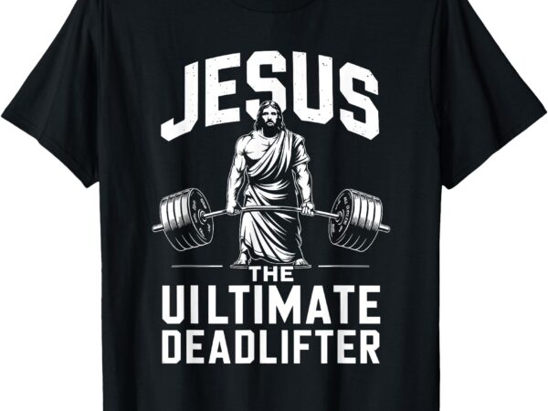 Fitness funny vintage jesus the ultimate deadlifter t-shirt