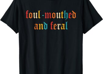 Foul-Mouthed And Feral Apparel T-Shirt