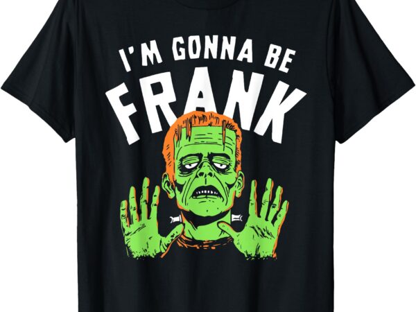 Frankenstein i’m gonna be frank baby dark humor halloween t-shirt