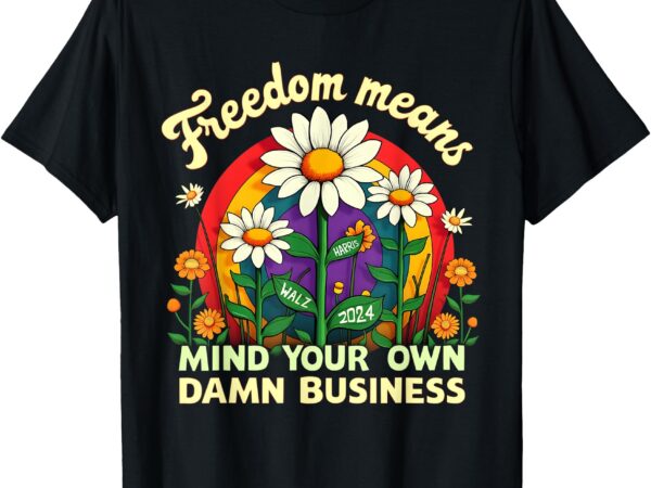 Freedom means mind your own damn business kamala harris t-shirt