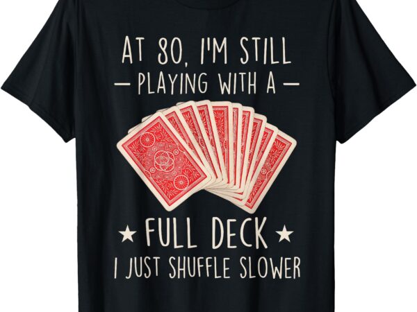 Funny 80th birthday full deck cards 80 year old mens womens t-shirt