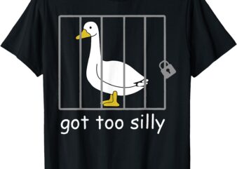 Funny Got Too Silly Mens Women Silly Goose T-Shirt