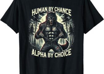 Funny Graphic Tee Human By Chance Alpha By Choice Alpha Wolf T-Shirt