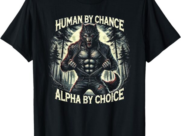 Funny graphic tee human by chance alpha by choice alpha wolf t-shirt