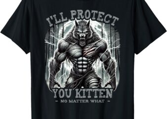 Funny Graphic Tee I’ll Protect You Kitten Alpha Wolf T-Shirt