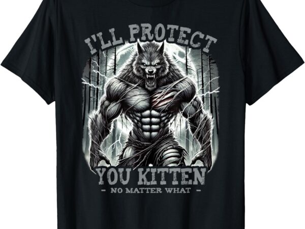 Funny graphic tee i’ll protect you kitten alpha wolf t-shirt