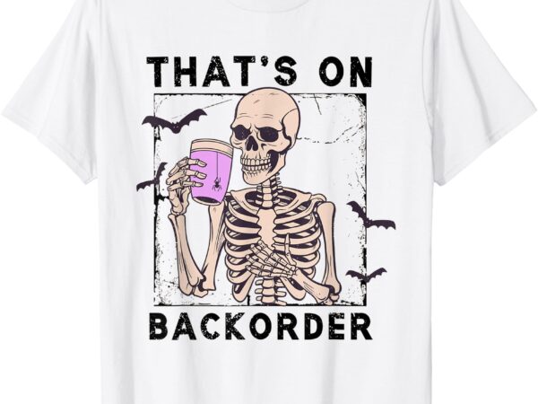 Funny halloween pharmacy tech skeleton that’s backorder t-shirt