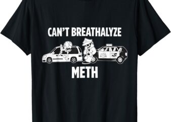 Funny Humor Quote Saying Can’t Breathalyze Meth T-Shirt