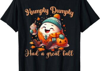 Funny Humpty Dumpty Had A Great Fall autumn men, women T-Shirt