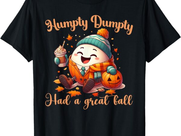 Funny humpty dumpty had a great fall autumn men, women t-shirt