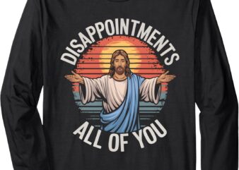 Funny Jesus Disappointments All Of You Sarcastic Long Sleeve T-Shirt