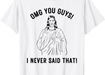 Funny Jesus Meme OMG You Guys I Never Said That T-Shirt