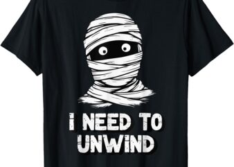 Funny Mummy I Need To Unwind Last Minute Halloween Tee T-Shirt