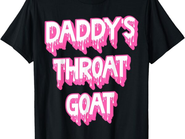 Funny pink daddy’s throat goat adult humor sarcastic outfit t-shirt