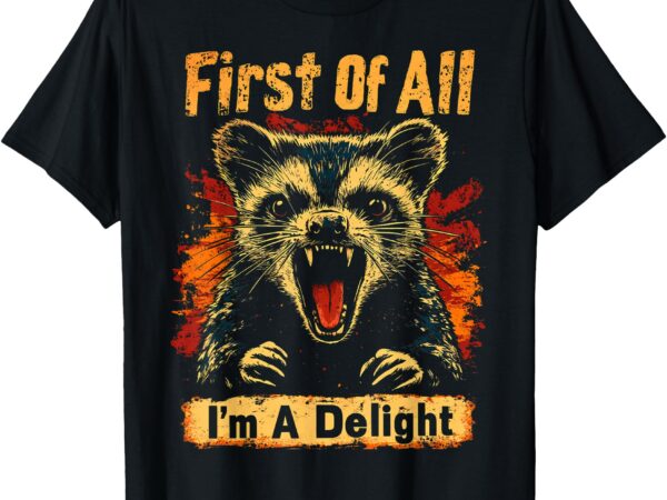 Funny sarcastic graphic tee first of all i’m a delight meme t-shirt