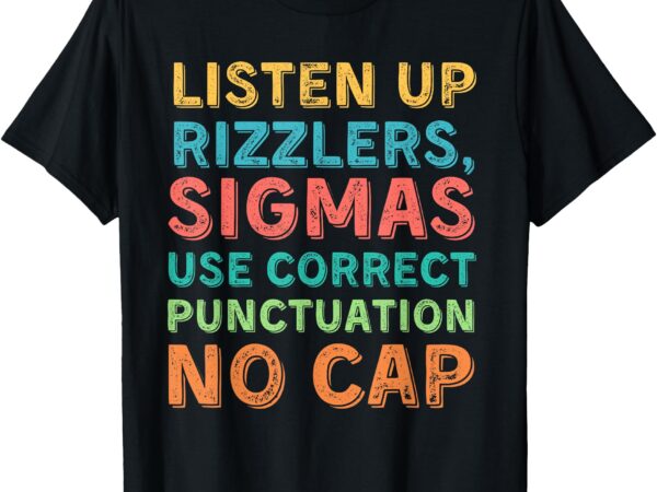 Funny teacher english use punctuation – listen up rizzlers t-shirt