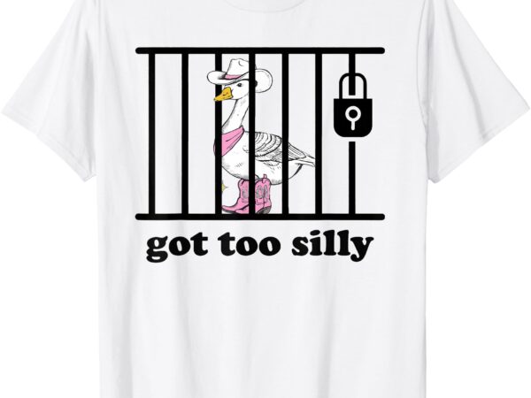 Got too silly shirt funny silly goose lover mugshot meme t-shirt