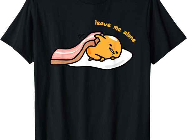 Gudetama _leave me alone_ tee shirt t-shirt