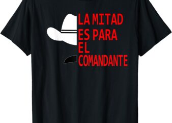 HONDURAS LA MITAD ES PARA EL COMANDANTE T-Shirt