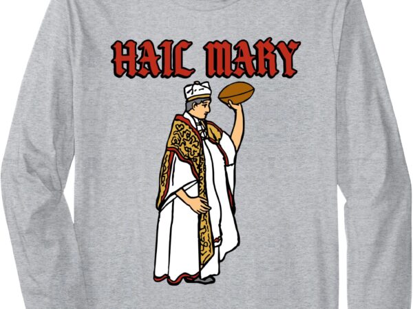 Hail mary american football hail mary pass long sleeve t-shirt