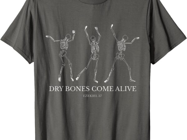 Dry bones come alive funny skeleton dancing halloween t-shirt