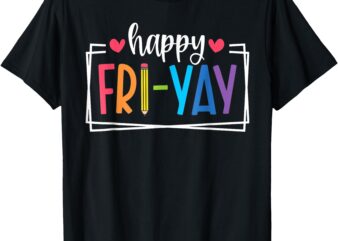 Happy Fri-Yay Friday Lovers Fun Teacher Life FriYay Weekend T-Shirt