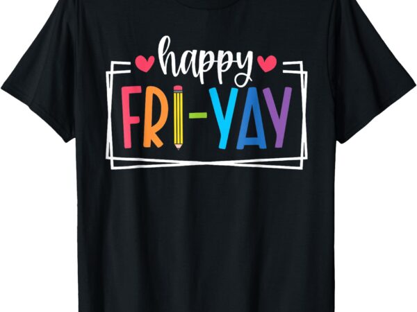 Happy fri-yay friday lovers fun teacher life friyay weekend t-shirt