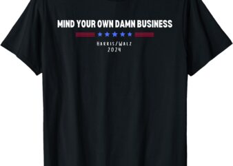 Harris Walz Mind Your Own Damn Business T-Shirt