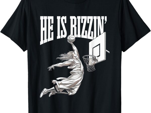 He is rizzin basketball jesus dunk memes humor t-shirt