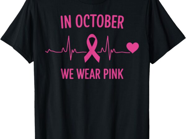 Heartbeat in october we wear pink ribbon awareness t-shirt