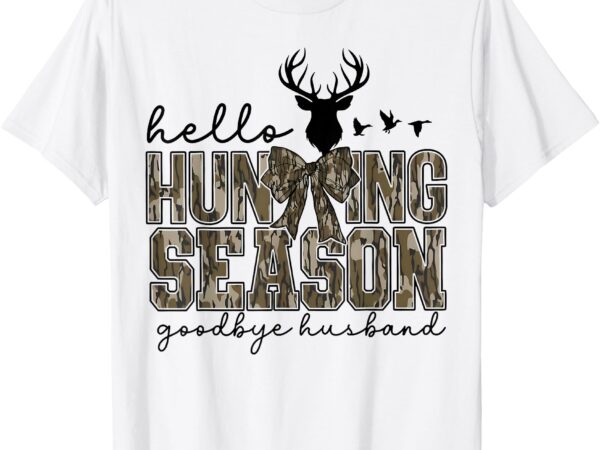 Hello hunting season goodbye husband deer girl women t-shirt