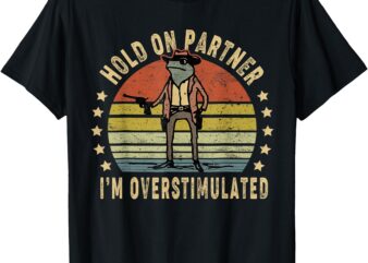 Hold On Partner I’m Overstimulated Cowboy Frog Vintage T-Shirt