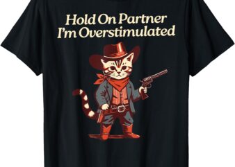 Hold On Partner I’m Overstimulated Western Cat Cowboy T-Shirt