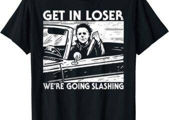 Horror Halloween Character Get In Loser We’re Going Slashing T-Shirt