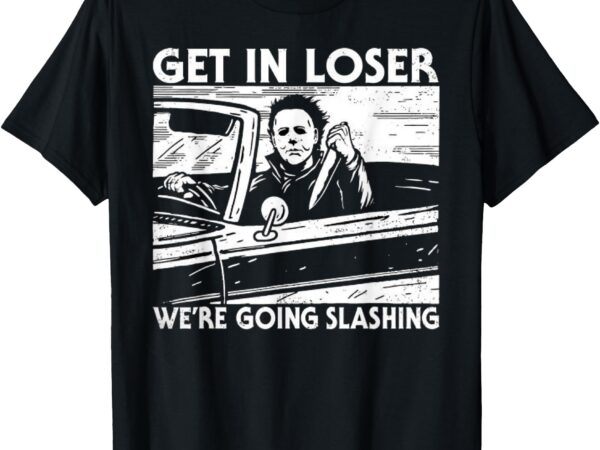 Horror halloween character get in loser we’re going slashing t-shirt