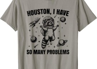 Houston I Have So Many Problems Raccoon In Space Retro 90s T-Shirt