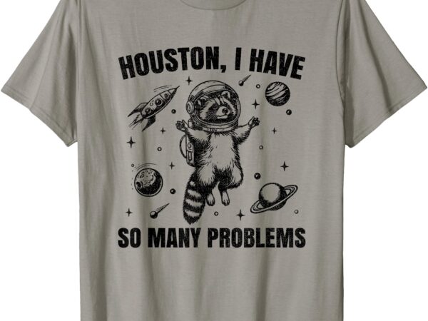 Houston i have so many problems raccoon in space retro 90s t-shirt