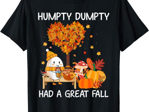 Humpty dumpty had a great fall happy fall y’all t-shirt