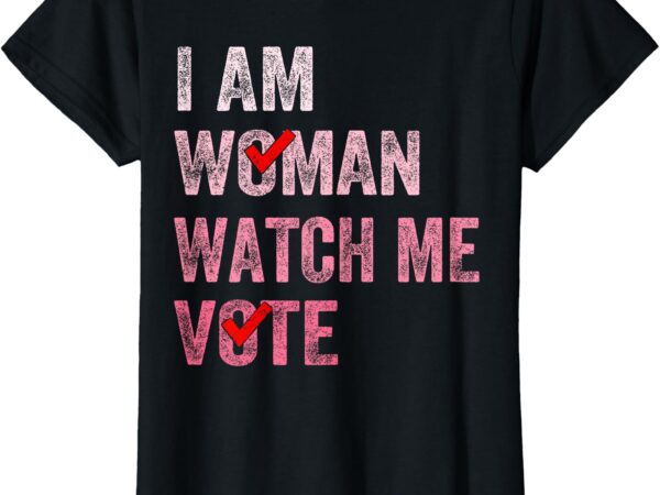 I am woman watch me vote vintage voting t-shirt